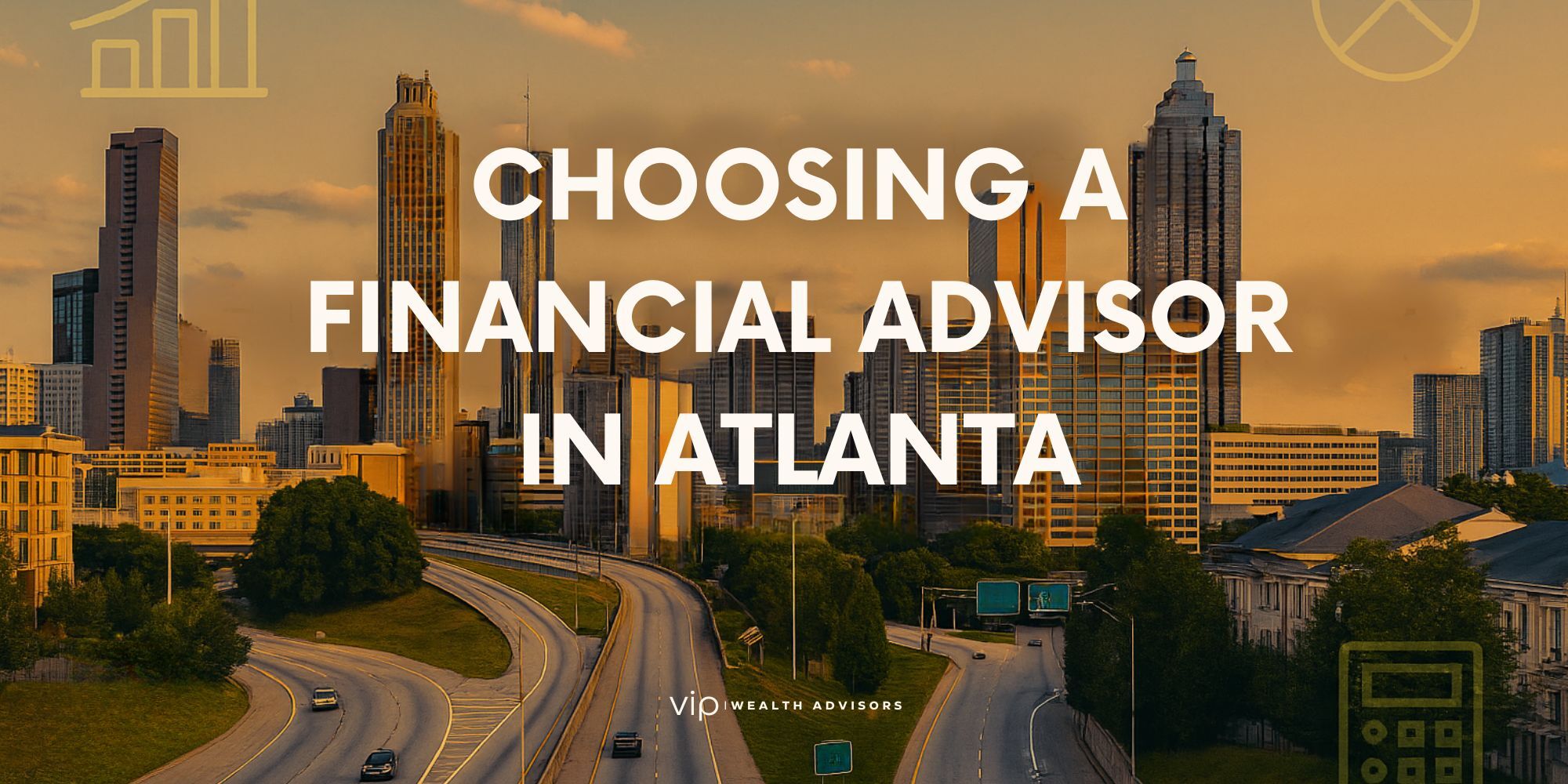 How to Choose the Right Financial Advisor in Atlanta | VIP Wealth Advisors